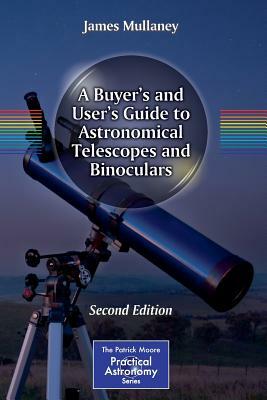 A Buyer's and User's Guide to Astronomical Telescopes and Binoculars by James Mullaney