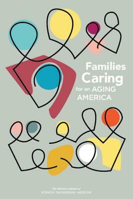 Families Caring for an Aging America by National Academies of Sciences Engineeri, Health and Medicine Division, Board on Health Care Services