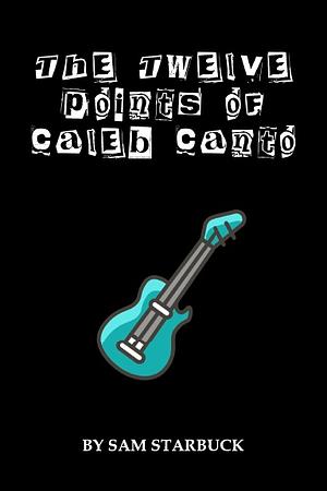 The Twelve Points of Caleb Canto by Sam Starbuck