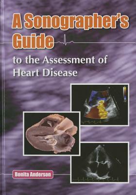 Sonographer's Guide to the Assessment of Heart Disease by Bonita Anderson