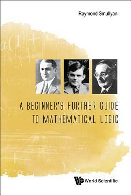 A Beginner's Further Guide to Mathematical Logic by Raymond M. Smullyan