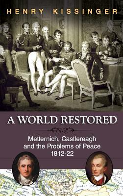 A World Restored: Metternich, Castlereagh and the Problems of Peace, 1812-22 by Henry a. Kissinger