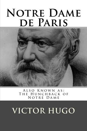 Notre Dame de Paris: Also Known as The Hunchback of Notre Dame by Victor Hugo