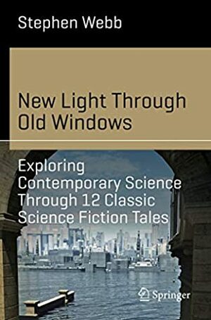 New Light Through Old Windows: Exploring Contemporary Science Through 12 Classic Science Fiction Tales (Science and Fiction) by Stephen Webb