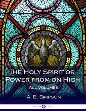 'The Holy Spirit' or 'Power from on High' All Volumes by A. B. Simpson