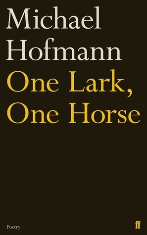 One Lark, One Horse by Michael Hofmann