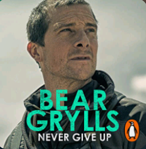 Never Give Up: The New Autobiography by Bear Grylls