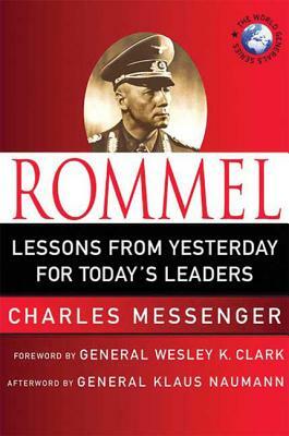 Rommel: Lessons from Yesterday for Today's Leaders: Leadership Lessons from the Desert Fox by Charles Messenger