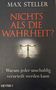 Nichts als die Wahrheit?: Warum jeder unschuldig verurteilt werden kann by Max Steller