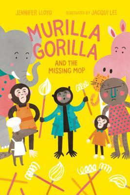 Murilla Gorilla and the Missing Mop by Jennifer Lloyd