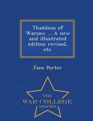 Thaddeus of Warsaw ... a New and Illustrated Edition Revised, Etc. - War College Series by Jane Porter