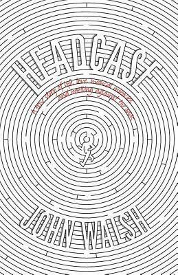 Headcase: A True Story of Love, Life, Medical Miracles & Battling Against the Odds by John Walsh
