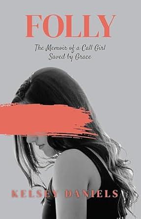 Folly: The Memoir of a Call Girl Saved by Grace by Kelsey Daniels