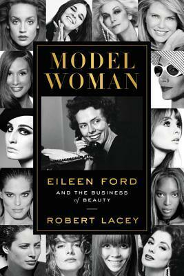 Model Woman: Eileen Ford and the Business of Beauty by Robert Lacey