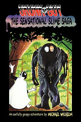 Skunk-Guy: The Sensational Slime Saga by Michael Wilhelm