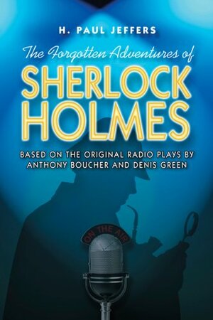 The Forgotten Adventures of Sherlock Holmes: Based on the Original Radio Plays by Denis Green, H. Paul Jeffers