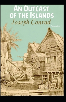 An Outcast of the Islands [Annotated] by Joseph Conrad