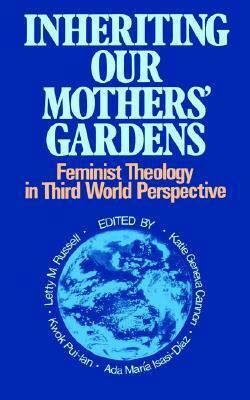 Inheriting Our Mothers' Gardens: Feminist Theology in Third World Perspective by Katie Geneva Cannon