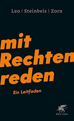 Mit Rechten reden: Ein Leitfaden by Maximilian Steinbeis, Per Leo, Daniel-Pascal Zorn