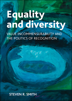 Equality and Diversity: Value Incommensurability and the Politics of Recognition by Steven Smith