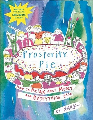 Prosperity Pie: How to Relax about Money and Everything Else by Sark