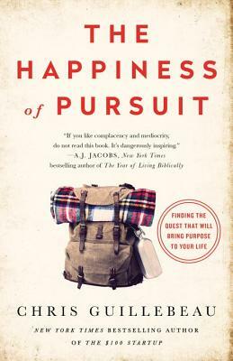 The Happiness of Pursuit: Finding the Quest That Will Bring Purpose to Your Life by Chris Guillebeau