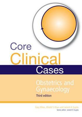 Core Clinical Cases in Obstetrics and Gynaecology: A Problem-Solving Approach by Gary Mires, Khalid S. Khan, Janesh K. Gupta