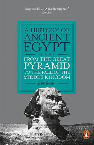 A History of Ancient Egypt, Volume 2: From the Great Pyramid to the Fall of the Middle Kingdom by John Romer