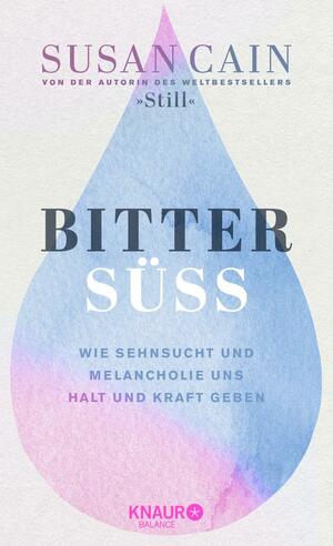 Bittersüß: Wie Sehnsucht und Melancholie uns Halt und Kraft geben | Von der Autorin des Weltbestsellers »Still« by Susan Cain