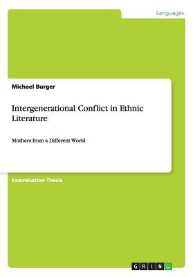 Intergenerational Conflict in Ethnic Literature: Mothers from a Different World by Michael Burger