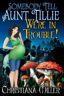 Somebody Tell Aunt Tillie We're In Trouble by Christiana Miller