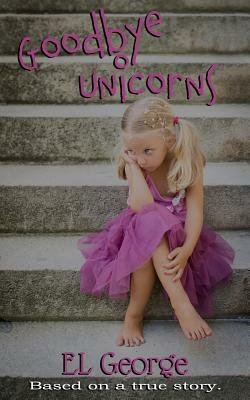 Goodbye Unicorns: Based on a true story. by Crazy Ink, El George, Erin Lee