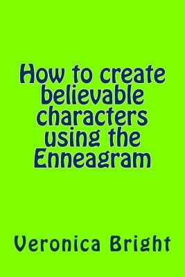 How to Create Believable Characters Using the Enneagram by Veronica Bright