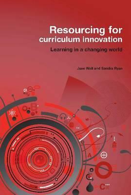 Resourcing for Curriculum Innovation: Learning in a Changing World by Sandra Ryan, June Wall