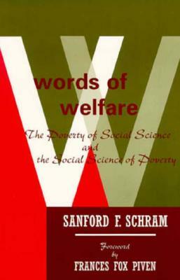 Words of Welfare: The Poverty of Social Science and the Social Science of Poverty by Sanford F. Schram