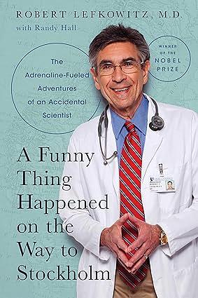 A Funny Thing Happened on the Way to Stockholm: The Adrenaline Fueled Adventures of an Accidental Scientist by Robert Lefkowitz