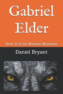 Gabriel Elder: Book II of the Warlock Mysteries by Daniel Bryant