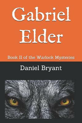 Gabriel Elder: Book II of the Warlock Mysteries by Daniel Bryant