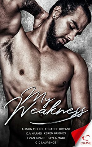 My Weakness by Skyla Madi, Keren Hughes, Kenadee Bryant, Evan Grace, C.J. Laurence, C.A. Harms, Alison Mello