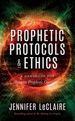 Prophetic Protocols & Ethics by Jennifer LeClaire