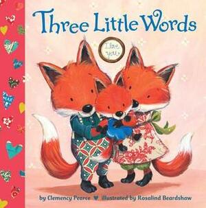 Three Little Words by Clemency Pearce, Rosalind Beardshaw