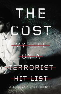 The Cost: My Life on a Terrorist Hit List by J. Chester, Ali Husnain