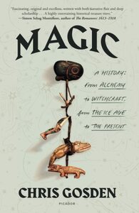Magic: A History: From Alchemy to Witchcraft, from the Ice Age to the Present by Chris Gosden