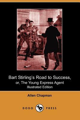 Bart Stirling's Road to Success, Or, the Young Express Agent (Illustrated Edition) (Dodo Press) by Allen Chapman