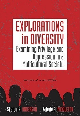 Explorations in Diversity: Examining Privilege and Oppression in a Multicultural Society by Sharon K. Anderson, Valerie A. Middleton