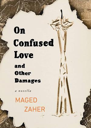 On Confused Love and Other Damages by Maged Zaher