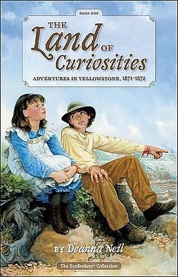 The Land of Curiosities: Adventures in Yellowstone, 1871-1872 by David Neil, David L. Erickson, Deanna Neil, Deanna Neil