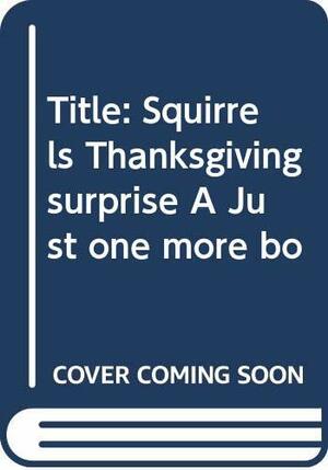 Squirrel's Thanksgiving Surprise by Valerie Tripp