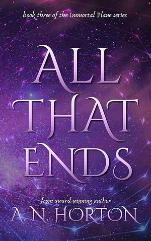 All That Ends by A. N. Horton