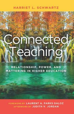 Connected Teaching: Relationship, Power, and Mattering in Higher Education by Harriet L. Schwartz